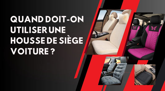 Quand doit-t 'on utiliser une housse de siĂšge voiture