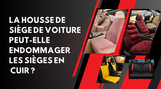 La housse de siĂšge de voiture peut-elle endommager les siĂšges en cuir ?