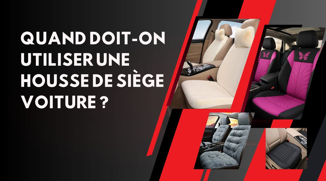 Quand doit-t 'on utiliser une housse de siège voiture